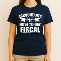 Accountants Know How To Get Fiscal T-Shirt