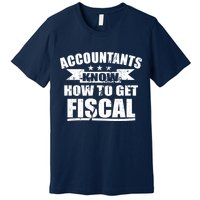 Accountants Know How To Get Fiscal Premium T-Shirt
