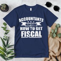 Accountants Know How To Get Fiscal Premium T-Shirt