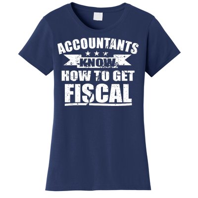 Accountants Know How To Get Fiscal Women's T-Shirt