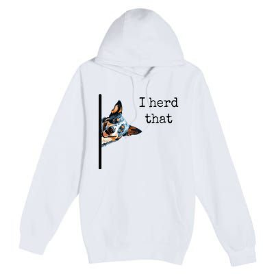 Australian Cattle Dog Owner Funny I Herd That Blue Heeler Premium Pullover Hoodie