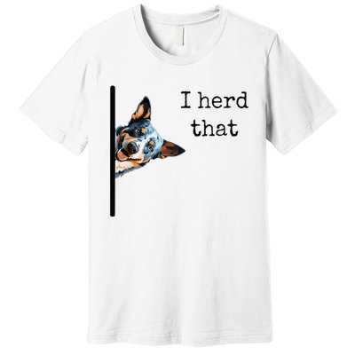 Australian Cattle Dog Owner Funny I Herd That Blue Heeler Premium T-Shirt