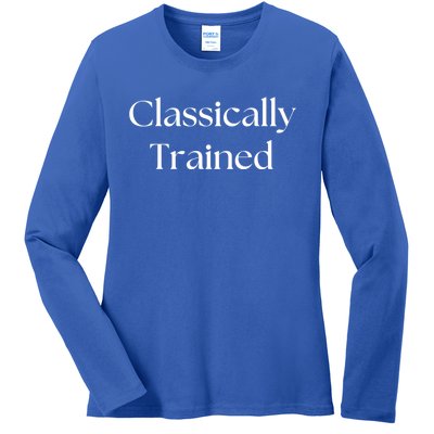 A Classic Design That Says Classically Trained Gift Ladies Long Sleeve Shirt