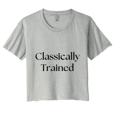 A Classic Design That Says Classically Trained Gift Women's Crop Top Tee