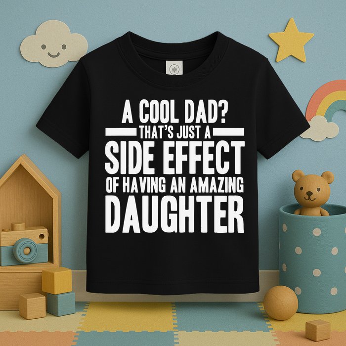 A Cool Dad Side Effect Amazing Daughter Toddler T-Shirt