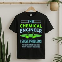 A Chemical Engineer I Solve Problems Chemical Engineering T-Shirt