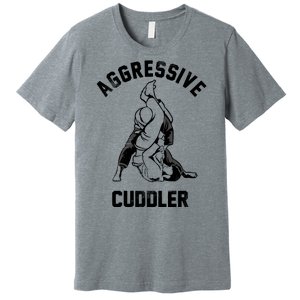 Aggressive Cuddler Funny Wrestling Meme Premium T-Shirt