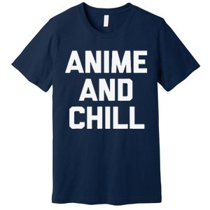 Anime & Chill Funny Saying Sarcastic Novelty Humor Premium T-Shirt