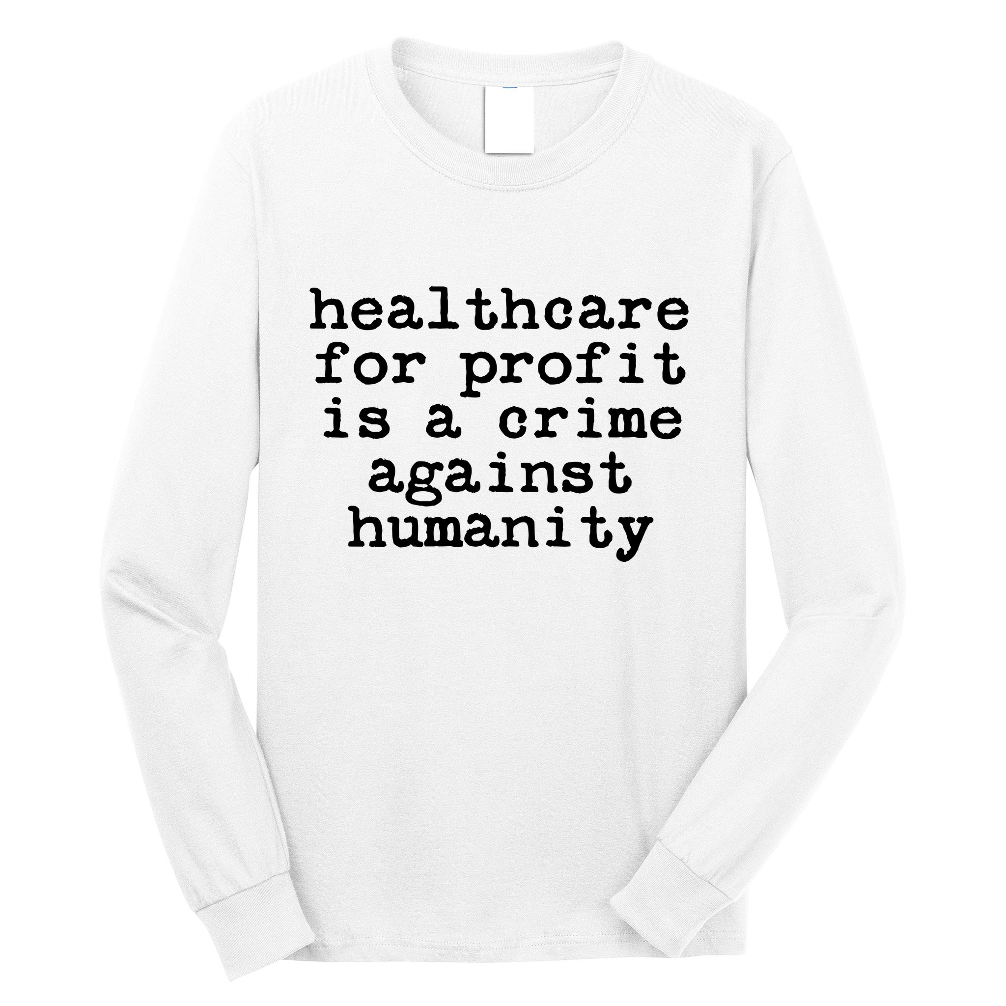 Anti Capitalist  Healthcare For Profit Is A Crime Long Sleeve Shirt