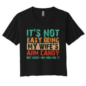 Arm Candy Its Not Easy Being My Wifes Fathers Day Women's Crop Top Tee