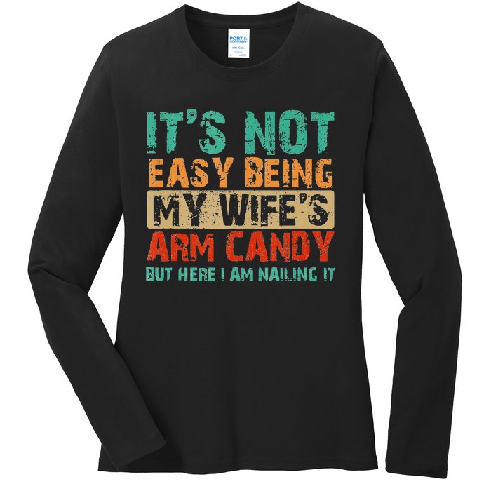 Arm Candy Its Not Easy Being My Wifes Fathers Day Ladies Long Sleeve Shirt