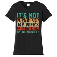 Arm Candy Its Not Easy Being My Wifes Fathers Day Women's T-Shirt