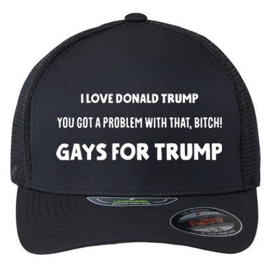 Art Candee I Love Donald Trump You Got A Problem With That Bitch Gays For Trump Flexfit Unipanel Trucker Cap