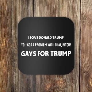 Art Candee I Love Donald Trump You Got A Problem With That Bitch Gays For Trump Coaster