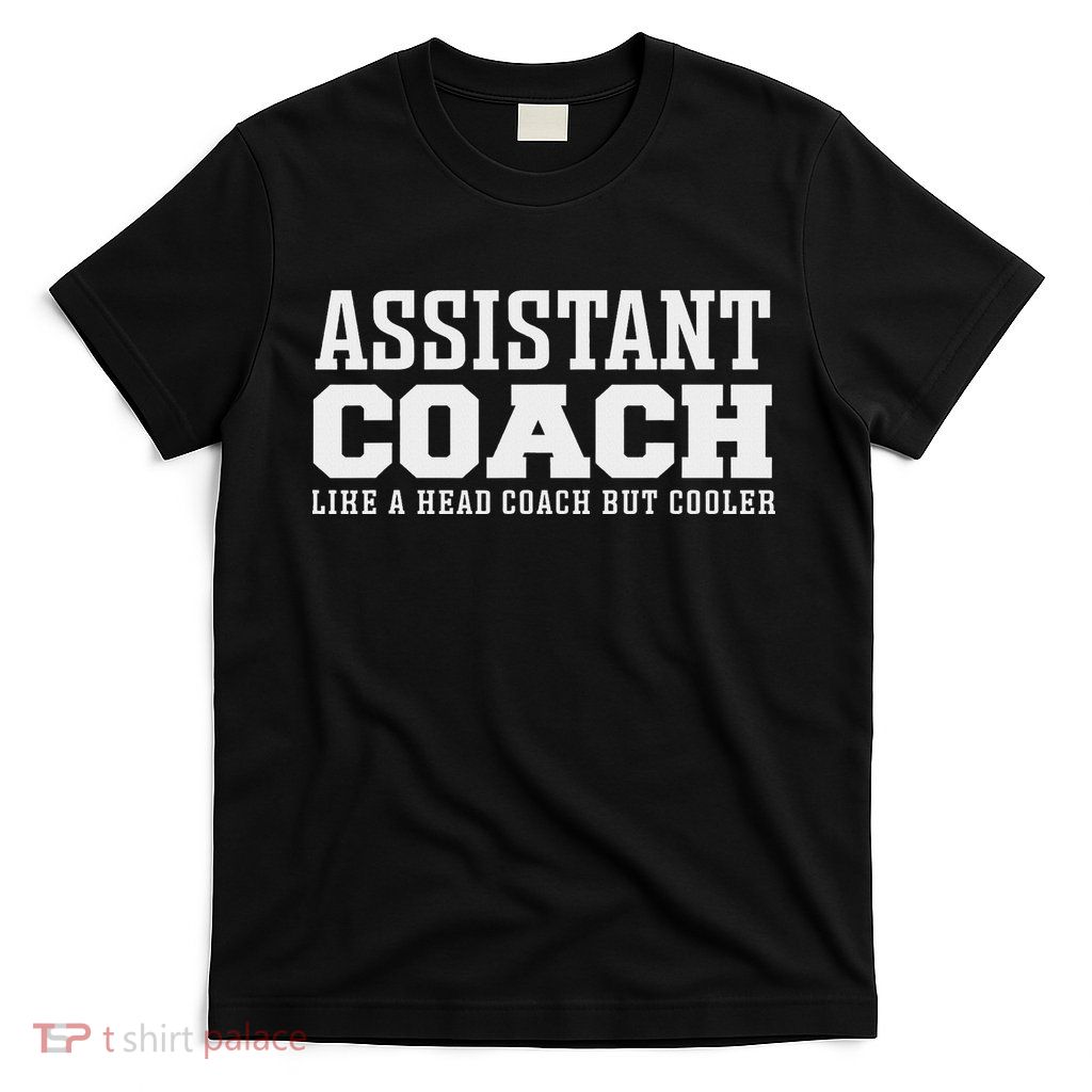 Assistant Coach Like A Head Coach But Cooler T-Shirt