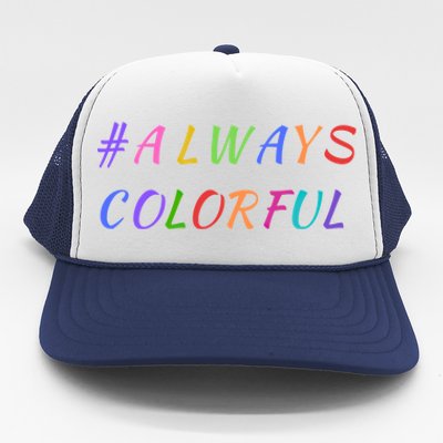 #Always Colorful Lgbtq Pride Celebration Of Differences Gift Great Gift Trucker Hat