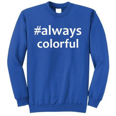 *Always Colorful Lgbtq Pride Celebrating Differences Novelty Gift Sweatshirt