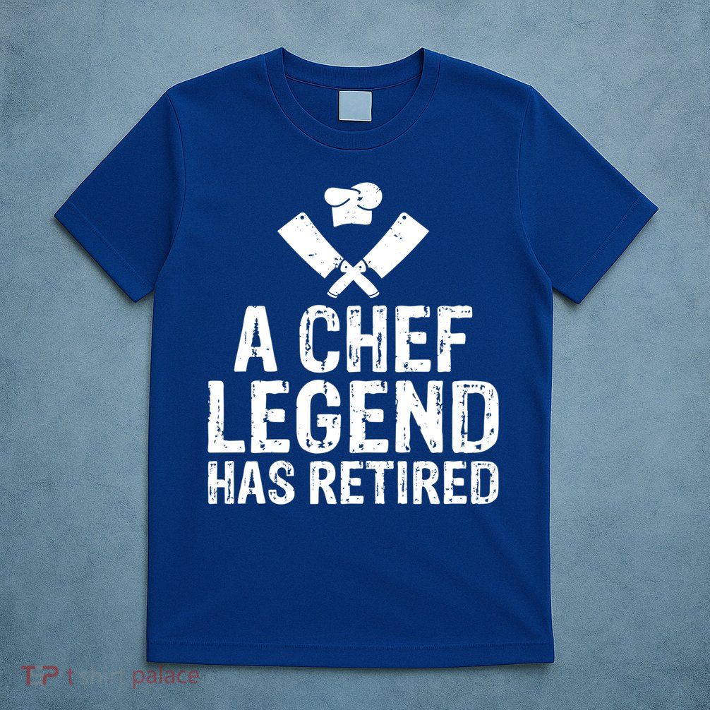 A Chef Legend Has Retired Kitchen Culinary Cook Gift T-Shirt