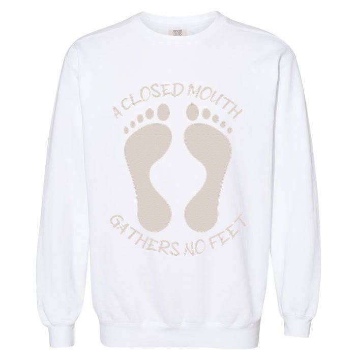A Closed Mouth Gathers No Feet Funny Pun Corny Dad Joke Garment-Dyed Sweatshirt