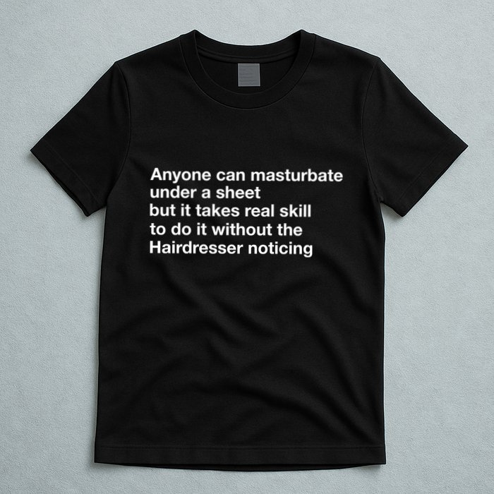 Anyone Can Masturbate Under A Sheet T-Shirt