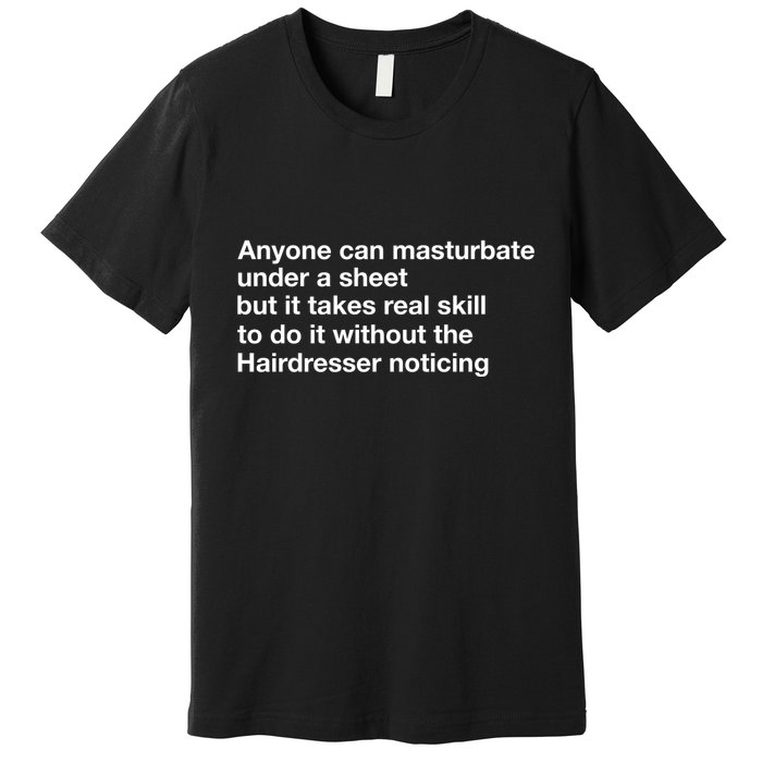 Anyone Can Masturbate Under A Sheet Premium T-Shirt