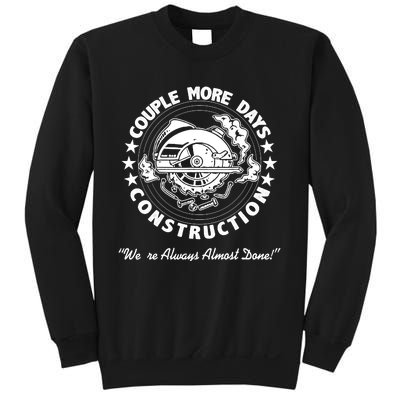 A Couple More Days of Construction We're Always Almost Done  Sweatshirt