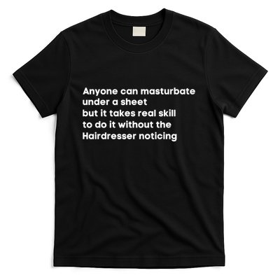 Anyone Can Masturbate Under A Sheet But It Takes Real Skill To Do It T-Shirt