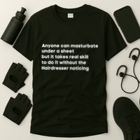 Anyone Can Masturbate Under A Sheet But It Takes Real Skill To Do It T-Shirt