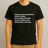 Anyone Can Masturbate Under A Sheet But It Takes Real Skill To Do It T-Shirt