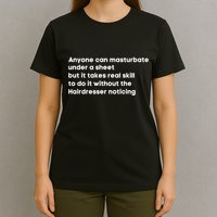 Anyone Can Masturbate Under A Sheet But It Takes Real Skill To Do It T-Shirt