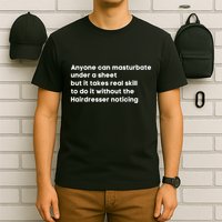 Anyone Can Masturbate Under A Sheet But It Takes Real Skill To Do It T-Shirt