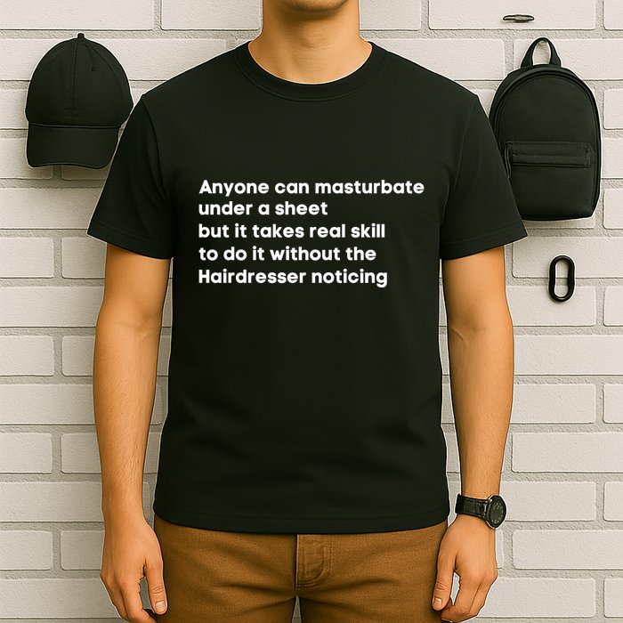 Anyone Can Masturbate Under A Sheet But It Takes Real Skill To Do It T-Shirt