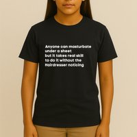 Anyone Can Masturbate Under A Sheet But It Takes Real Skill To Do It T-Shirt