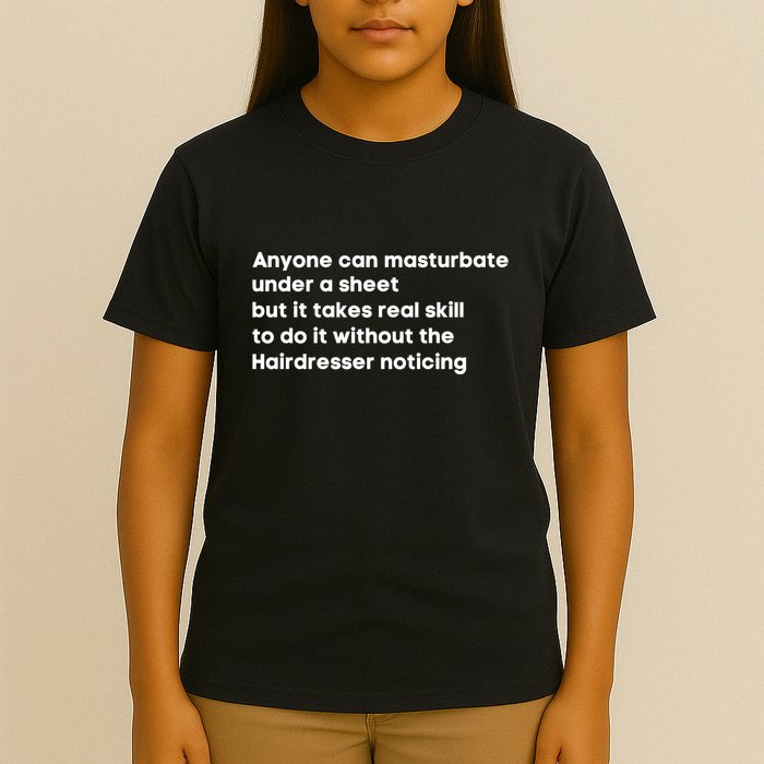 Anyone Can Masturbate Under A Sheet But It Takes Real Skill To Do It T-Shirt