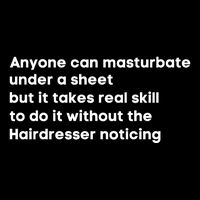 Anyone Can Masturbate Under A Sheet But It Takes Real Skill To Do It T-Shirt