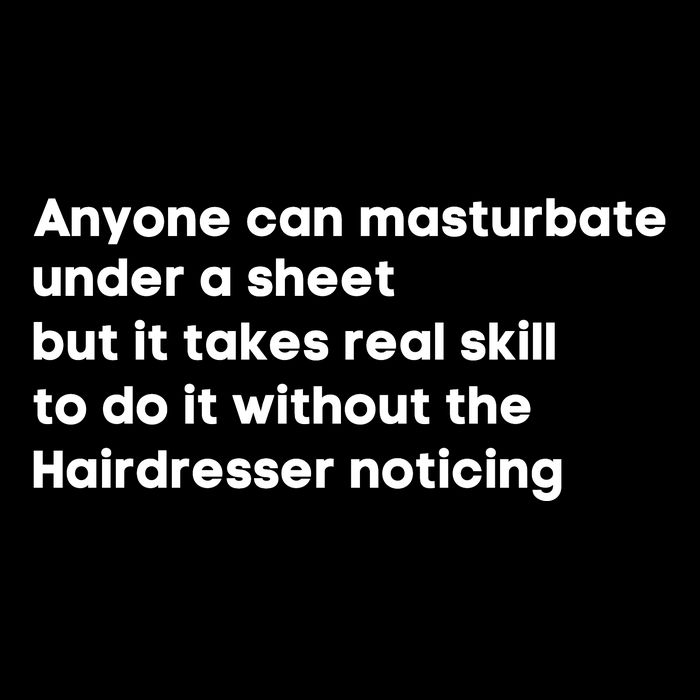 Anyone Can Masturbate Under A Sheet But It Takes Real Skill To Do It T-Shirt