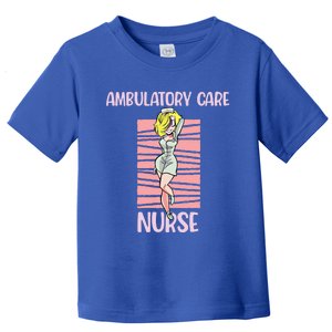 Ambulatory Care Nurse Sexy Attractive Nursing Gift Toddler T-Shirt