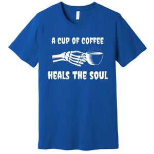 A Cup Of Coffee Heals The Soul Halloween Goth Funny Skeleton Gift Premium T-Shirt