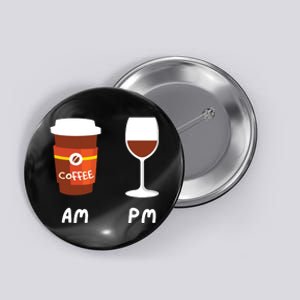 Am Coffee Pm Wine Coffee Lover Caffeine Wine Drinker Button