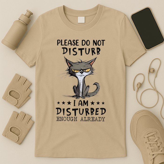 Angry Cat Please Do Not Disturb I Am Disturbed Enough T-Shirt