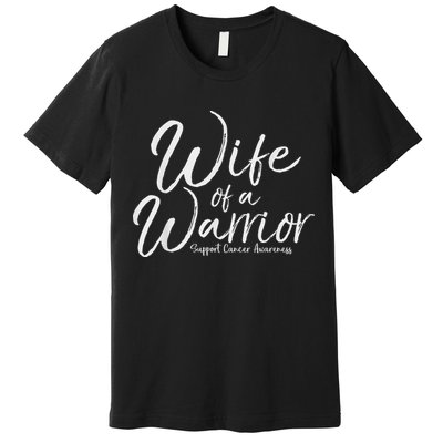 Awareness Cancer Support Gift For Husband Wife Of A Warrior Premium T-Shirt