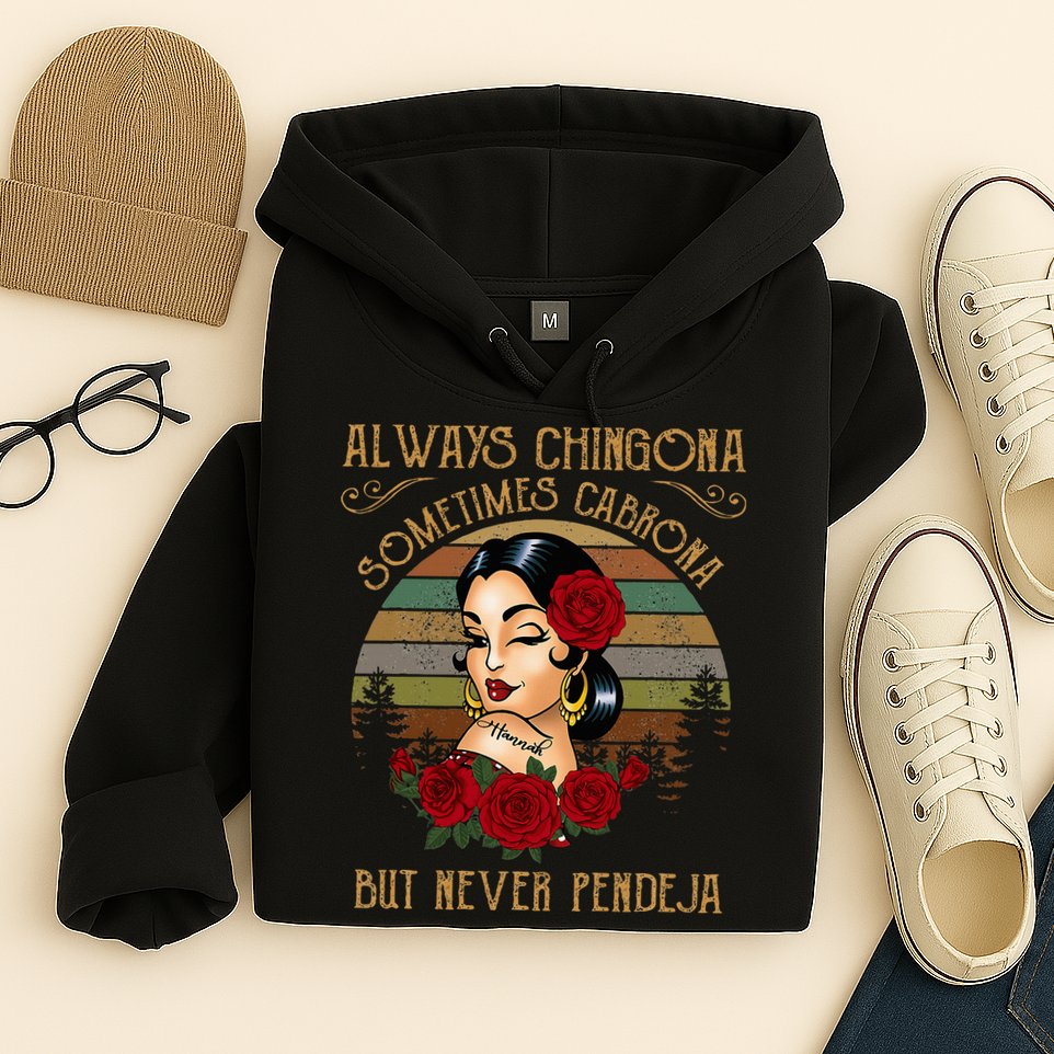 Always Chingona Sometimes Cabrona But Never Pendeja Hoodie