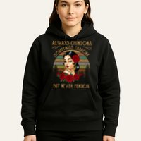 Always Chingona Sometimes Cabrona But Never Pendeja Hoodie