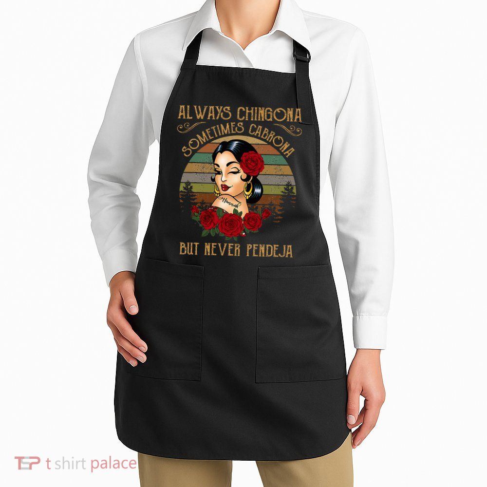 Always Chingona Sometimes Cabrona But Never Pendeja Apron
