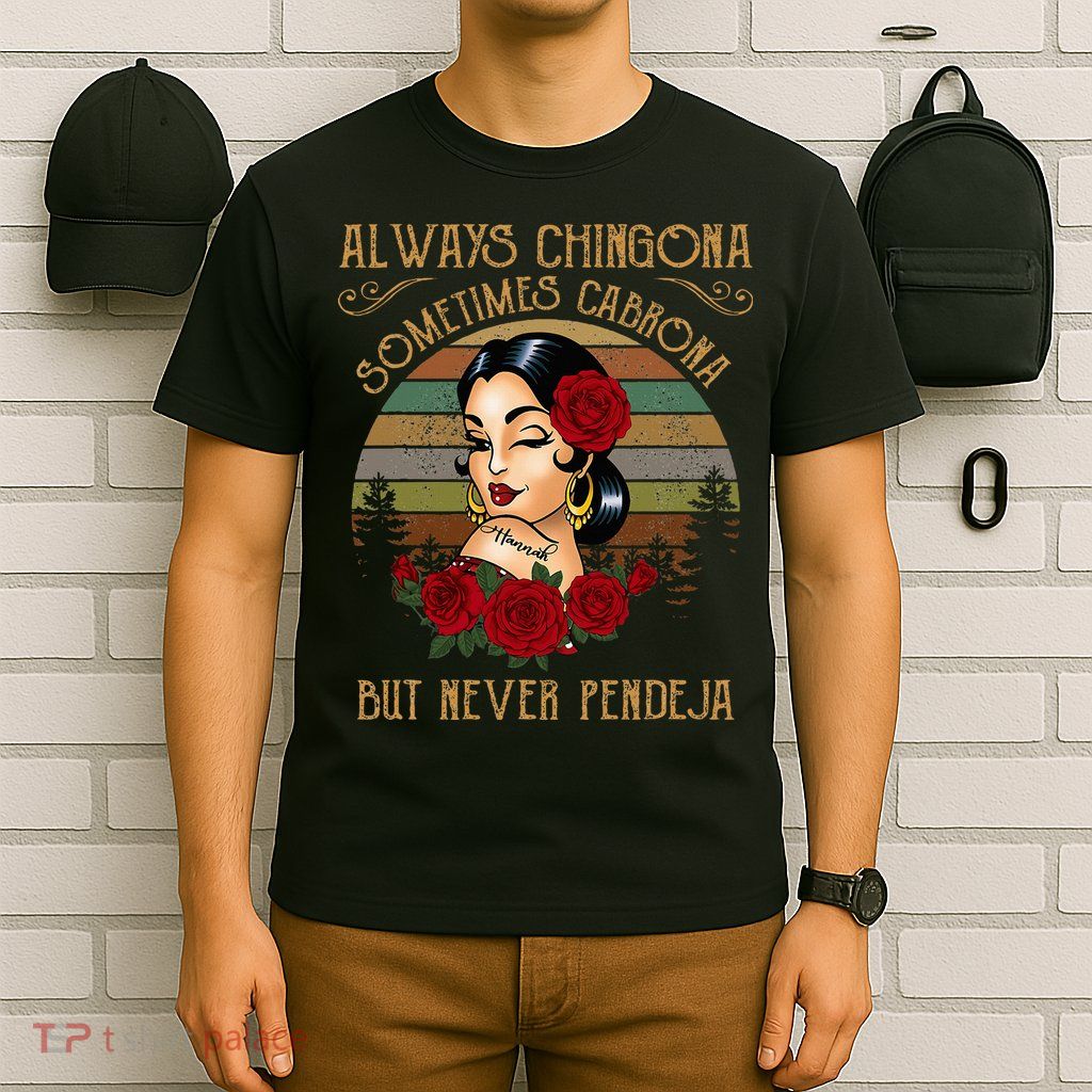 Always Chingona Sometimes Cabrona But Never Pendeja T-Shirt