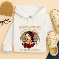 Always Chingona Sometimes Cabrona But Never Pendeja Hoodie