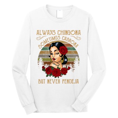 Always Chingona Sometimes Cabrona But Never Pendeja Long Sleeve Shirt