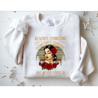 Always Chingona Sometimes Cabrona But Never Pendeja Sweatshirt