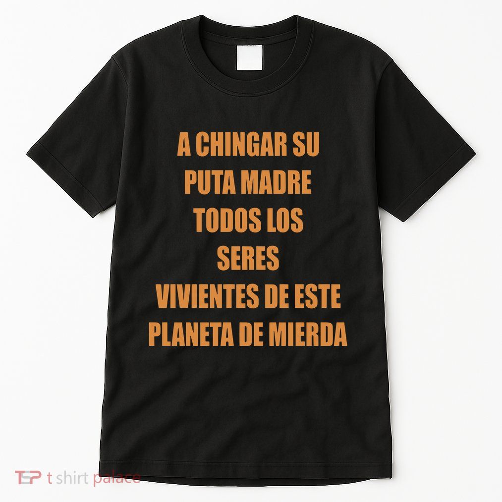 A Chingar Su Puta Madre Todos Los Seres Vivientes De Este Planeta De Mierda Hood Tall T-Shirt