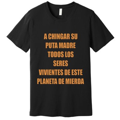 A Chingar Su Puta Madre Todos Los Seres Vivientes De Este Planeta De Mierda Hood Premium T-Shirt